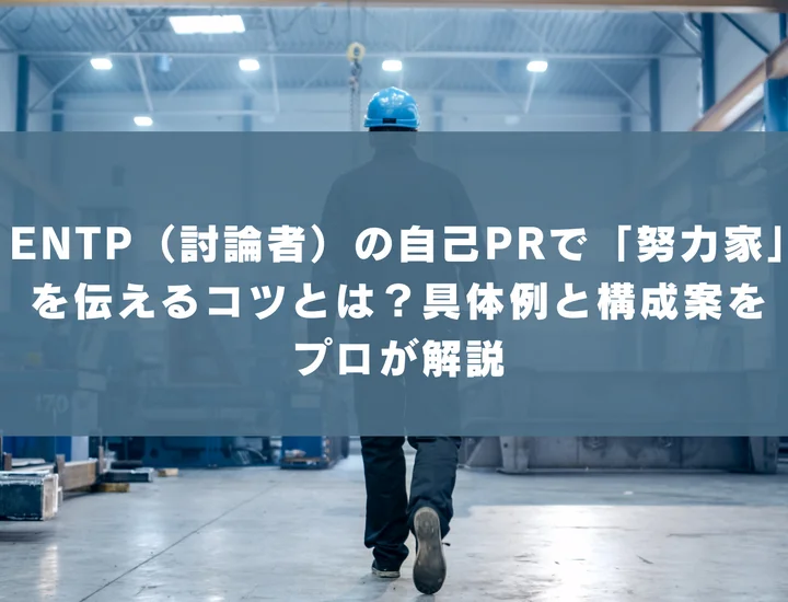 【ENTP 自己pr 努力家】ENTP（討論者）の自己PRで「努力家」を伝えるコツとは？具体例と構成案をプロが解説